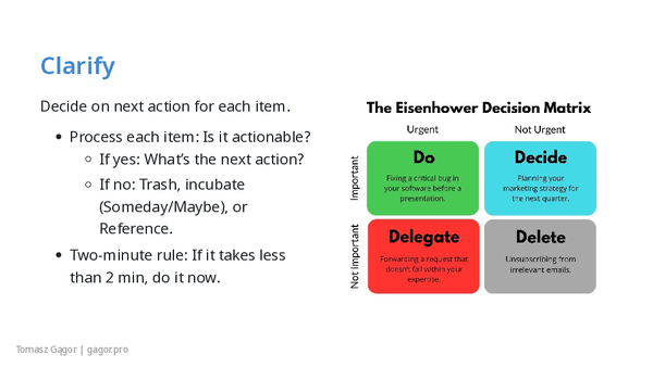 Clarify - determine if an item is actionable, decide the next action or categorize as trash, reference or someday, follow the two‑minute rule for quick tasks