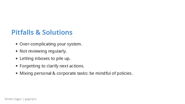 Pitfalls & solutions - common GTD mistakes (over-complication, skipping reviews, inbox pile ups, unclear next actions, mixing personal and corporate tasks) and fixes